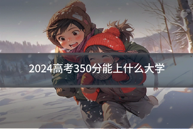2024高考350分能上什么大学