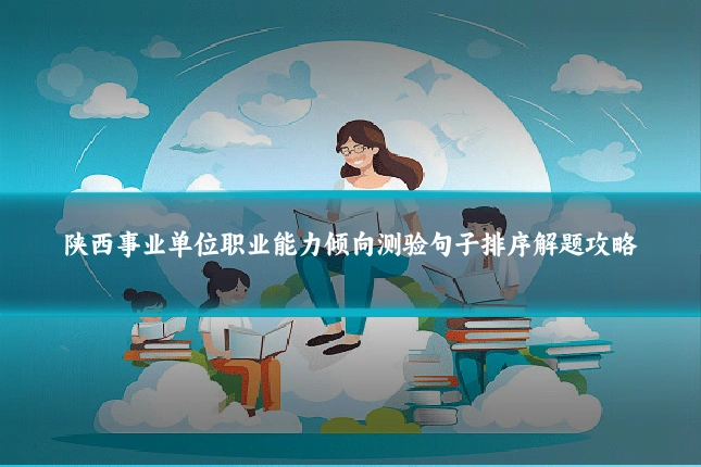 陕西事业单位职业能力倾向测验句子排序解题攻略