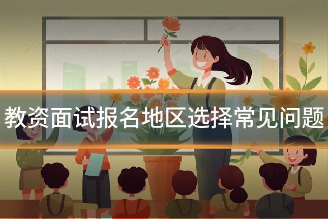 教资面试报名地区选择常见问题