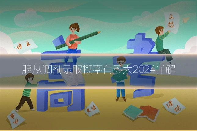 服从调剂录取概率有多大2024详解