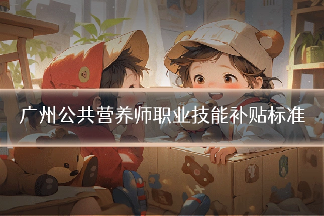 广州公共营养师职业技能补贴标准