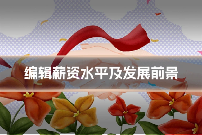 编辑薪资水平及发展前景