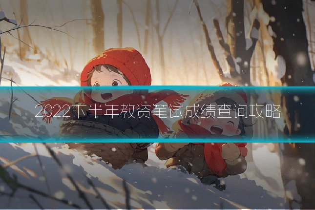 2022下半年教资笔试成绩查询攻略