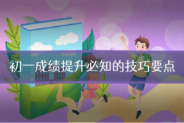 初一成绩提升必知的技巧要点