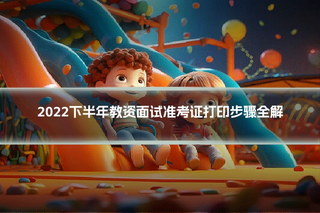 2022下半年教资面试准考证打印步骤全解
