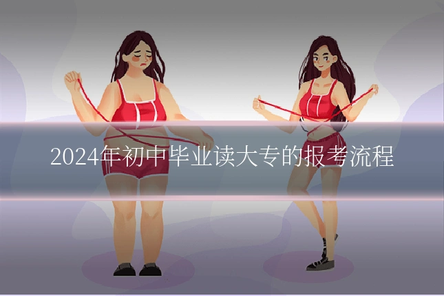 2024年初中毕业读大专的报考流程