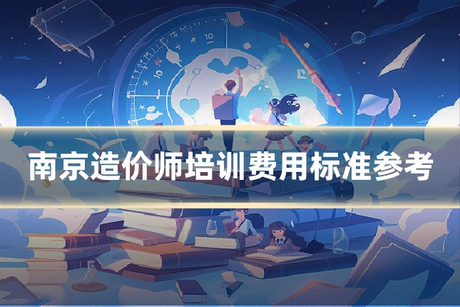 南京造价师培训费用标准参考