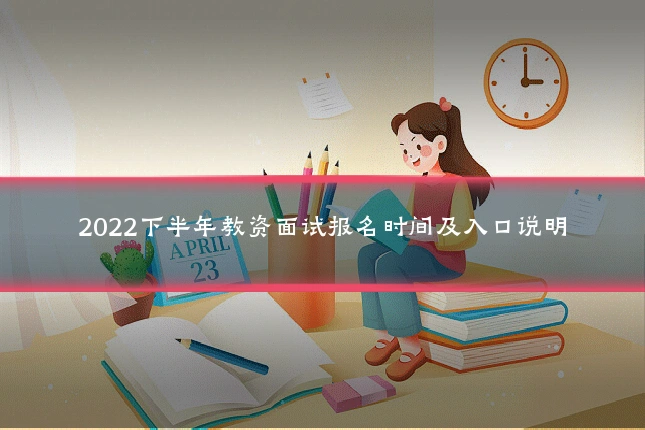 2022下半年教资面试报名时间及入口说明