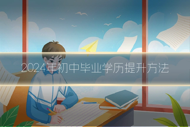 2024年初中毕业学历提升方法
