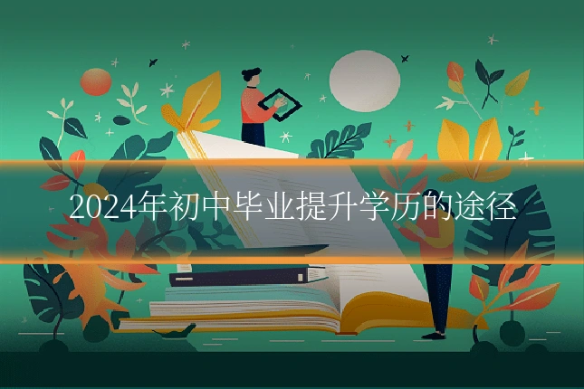 2024年初中毕业提升学历的途径