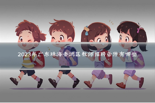 2023年广东珠海香洲区教师招聘条件有哪些