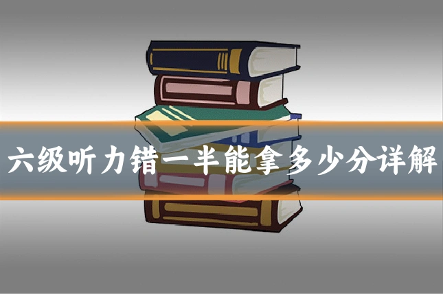 六级听力错一半能拿多少分详解