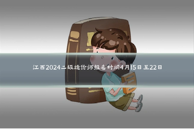 江西2024二级造价师报名时间4月15日至22日