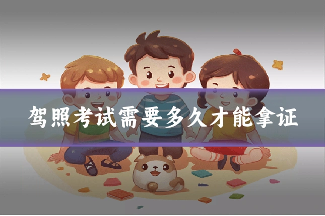 驾照考试需要多久才能拿证