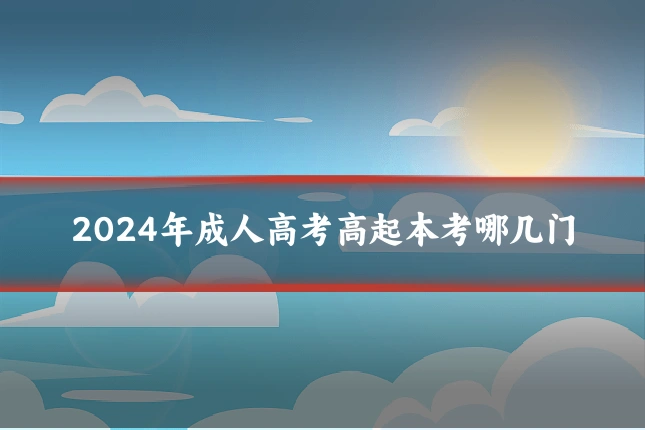 2024年成人高考高起本考哪几门