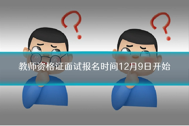 教师资格证面试报名时间12月9日开始