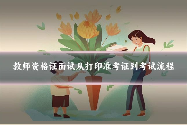 教师资格证面试从打印准考证到考试流程
