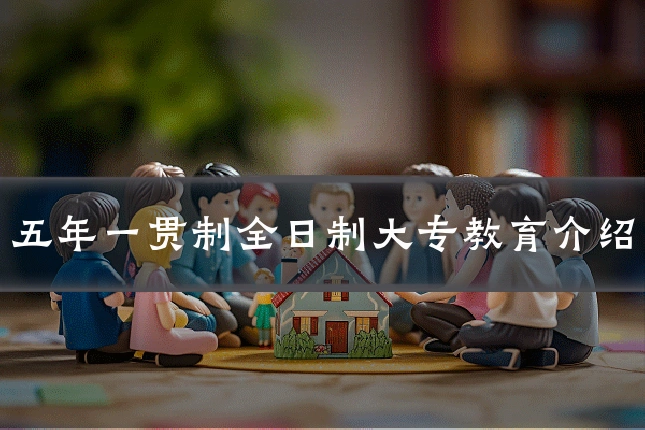 五年一贯制全日制大专教育介绍