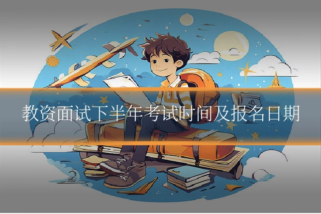 教资面试下半年考试时间及报名日期