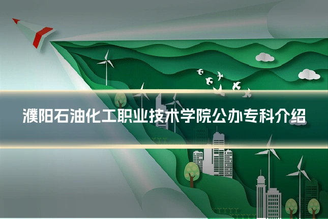 濮阳石油化工职业技术学院公办专科介绍