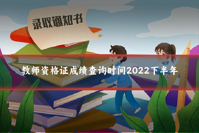 教师资格证成绩查询时间2022下半年