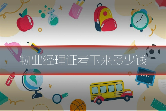 物业经理证考下来多少钱