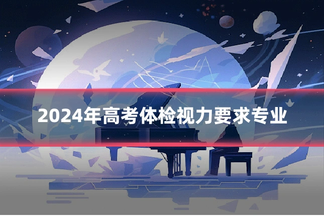 2024年高考体检视力要求专业