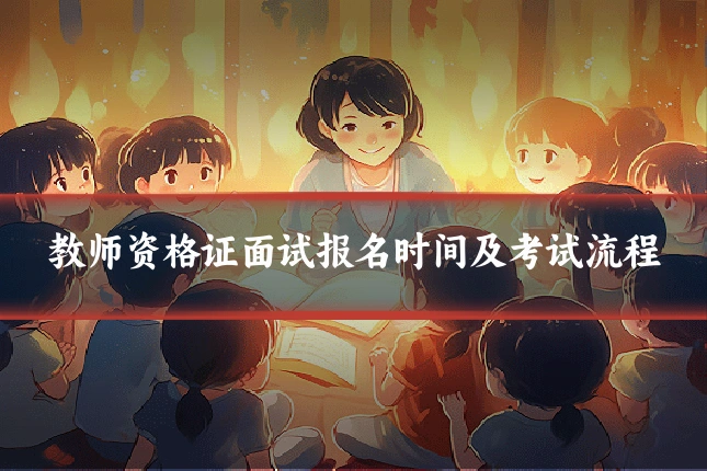 教师资格证面试报名时间及考试流程