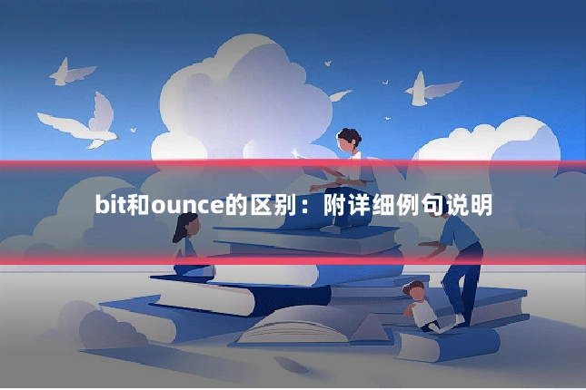 bit和ounce的区别:附详细例句说明