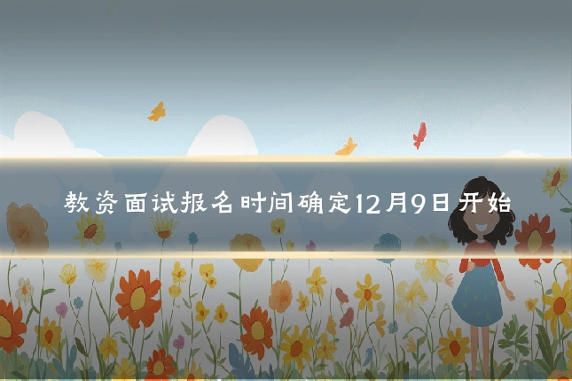 教资面试报名时间确定12月9日开始
