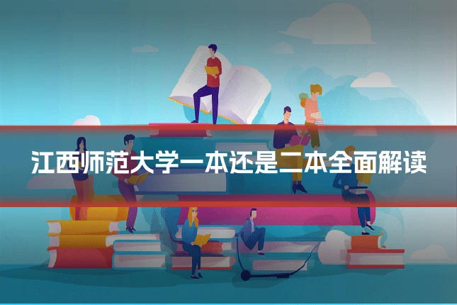 江西师范大学一本还是二本全面解读