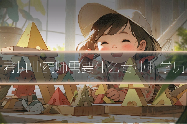 考执业药师需要什么专业和学历