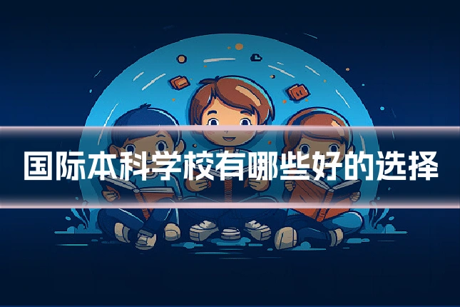 国际本科学校有哪些好的选择