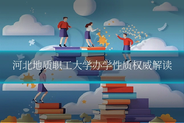 河北地质职工大学办学性质权威解读