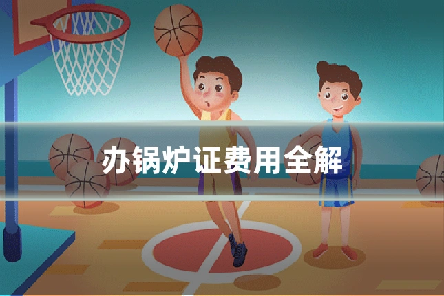 办锅炉证费用全解