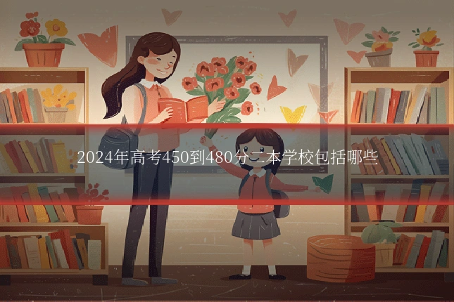 2024年高考450到480分二本学校包括哪些