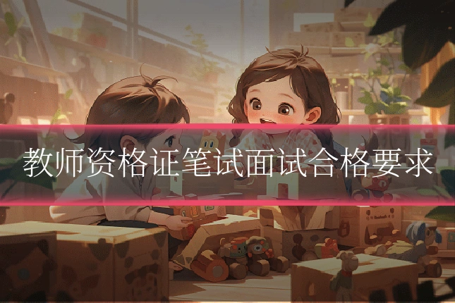 教师资格证笔试面试合格要求
