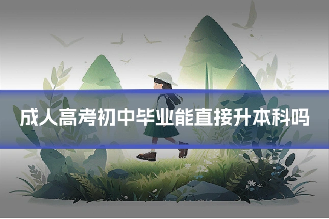 成人高考初中毕业能直接升本科吗