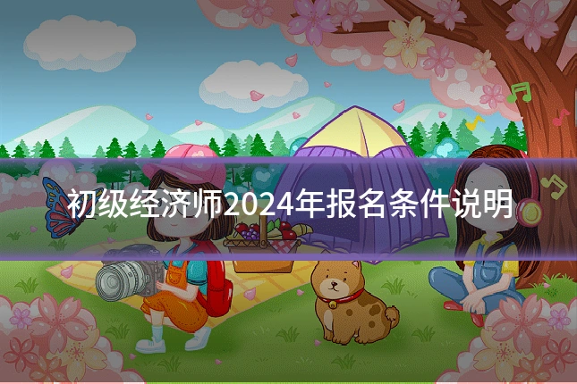 初级经济师2024年报名条件说明