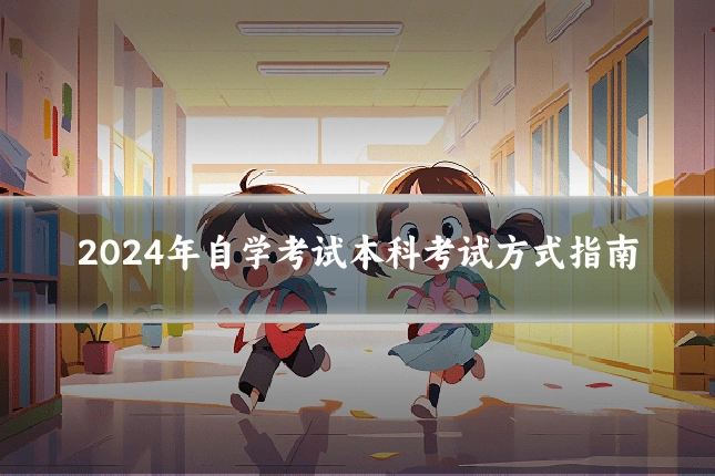 2024年自学考试本科考试方式指南
