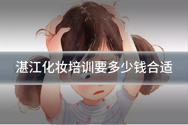 湛江化妆培训要多少钱合适
