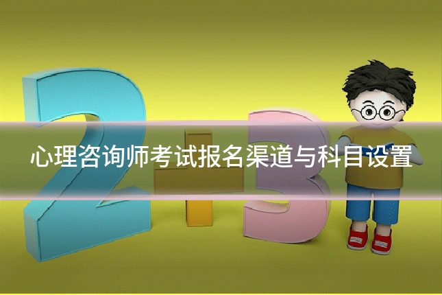 心理咨询师考试报名渠道与科目设置
