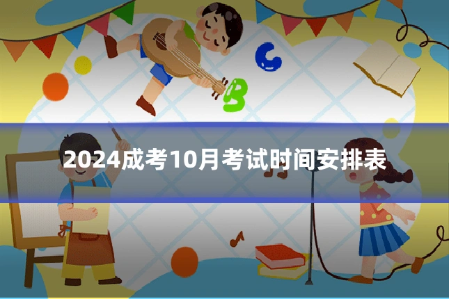 2024成考10月考试时间安排表