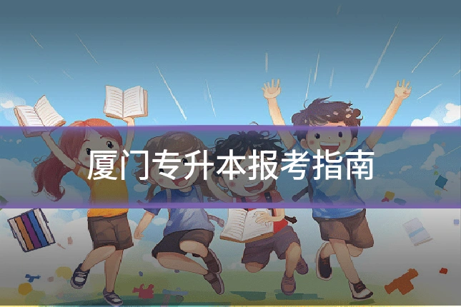 厦门专升本报考指南