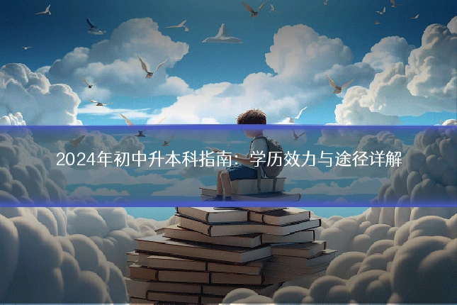 2024年初中升本科指南：学历效力与途径详解