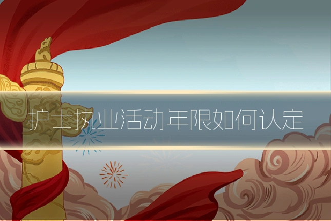 护士执业活动年限如何认定