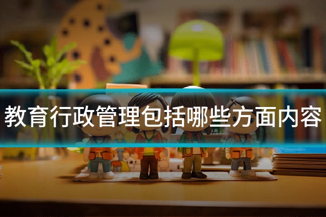 教育行政管理包括哪些方面内容