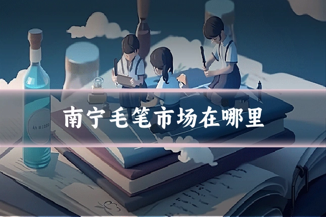 南宁毛笔市场在哪里
