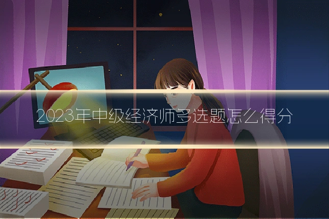 2023年中级经济师多选题怎么得分