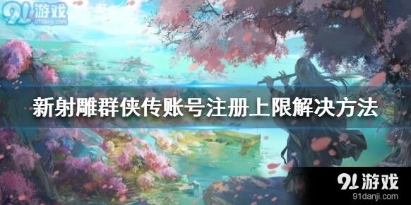 《群侠传》账号注册上限如何处理